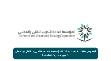 تأسيس 1980.. كيف انطلقت المؤسسة العامة للتدريب التقني والمهني لتطوير مهارات الشباب؟
